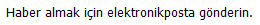 Haber almak iin elektronikposta gnderin.